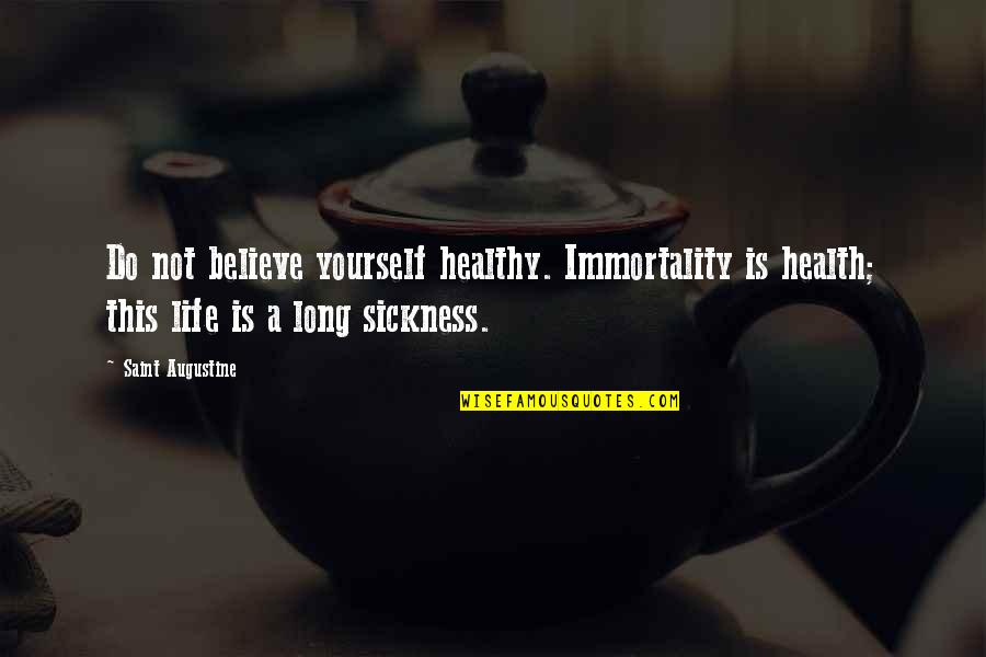 Sriracha Sauce Quotes By Saint Augustine: Do not believe yourself healthy. Immortality is health;