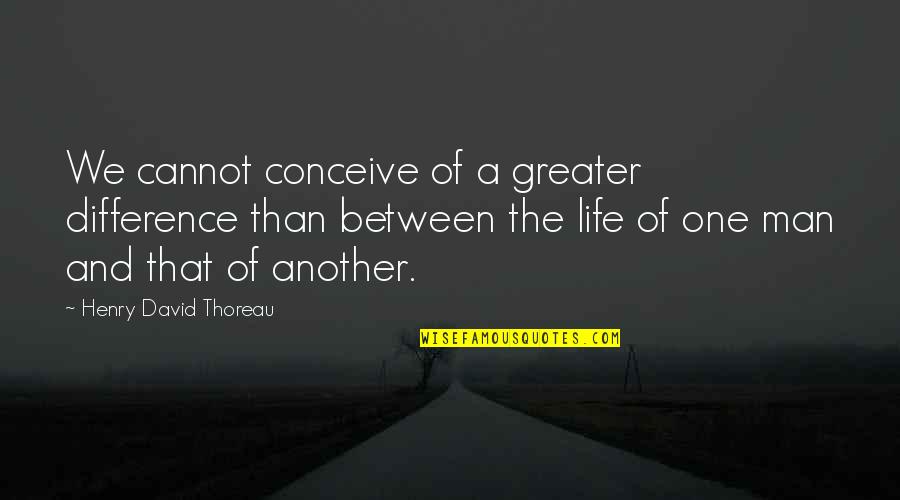 Sriram Quotes By Henry David Thoreau: We cannot conceive of a greater difference than