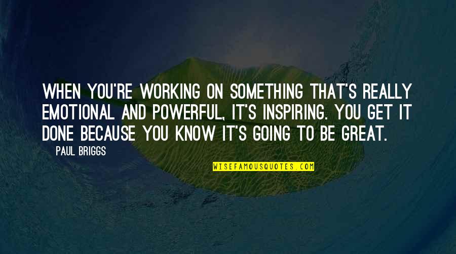 Sriram Quotes By Paul Briggs: When you're working on something that's really emotional Sriram Quotes By Paul Briggs: When you're working on something that's really emotional
