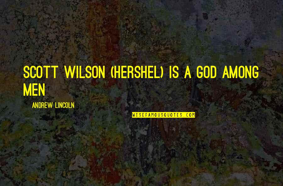 Srirupa Sen Quotes By Andrew Lincoln: Scott Wilson (Hershel) is a god among men