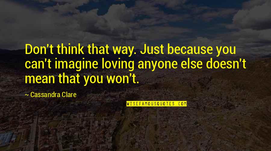 Srishti Nangia Quotes By Cassandra Clare: Don't think that way. Just because you can't Srishti Nangia Quotes By Cassandra Clare: Don't think that way. Just because you can't
