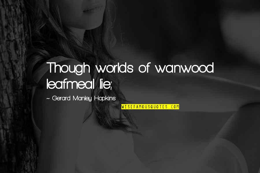 Srishti Plano Quotes By Gerard Manley Hopkins: Though worlds of wanwood leafmeal lie;