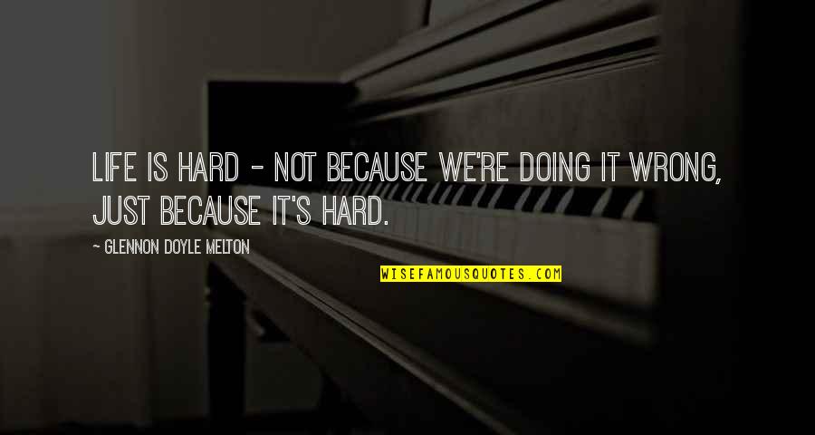 Sriterjo Quotes By Glennon Doyle Melton: Life is hard - not because we're doing Sriterjo Quotes By Glennon Doyle Melton: Life is hard - not because we're doing