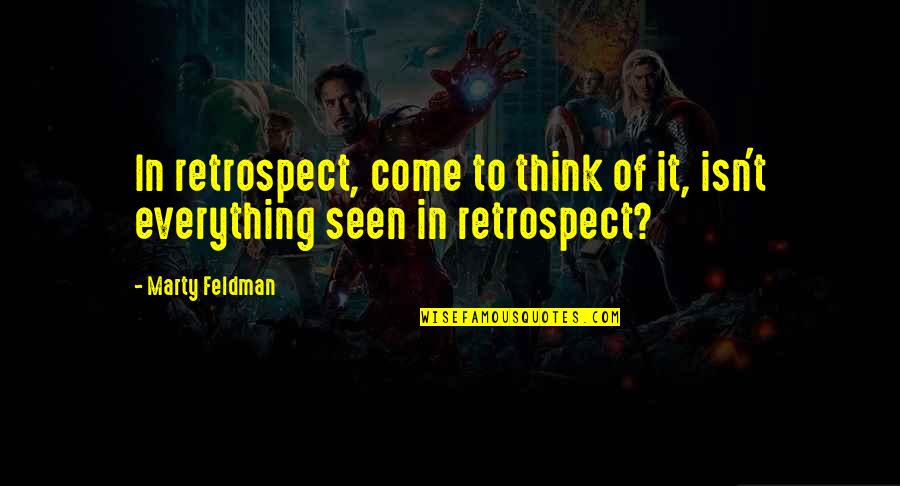 Sriterjo Quotes By Marty Feldman: In retrospect, come to think of it, isn't