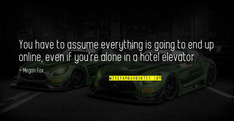 Sriterjo Quotes By Megan Fox: You have to assume everything is going to Sriterjo Quotes By Megan Fox: You have to assume everything is going to