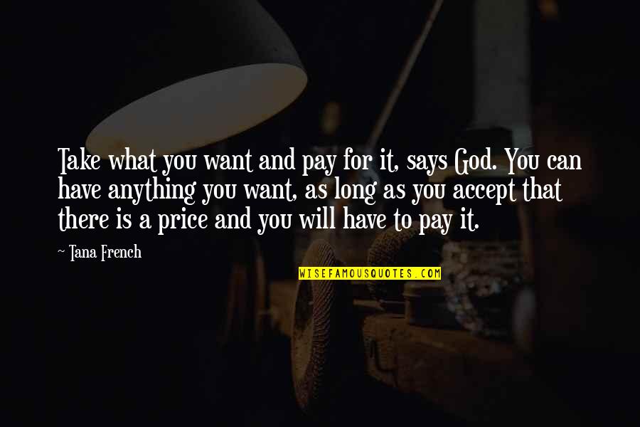 Sriterjo Quotes By Tana French: Take what you want and pay for it, Sriterjo Quotes By Tana French: Take what you want and pay for it,