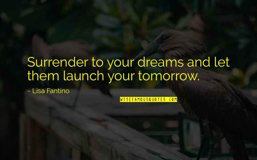 Sriubos Receptas Quotes By Lisa Fantino: Surrender to your dreams and let them launch