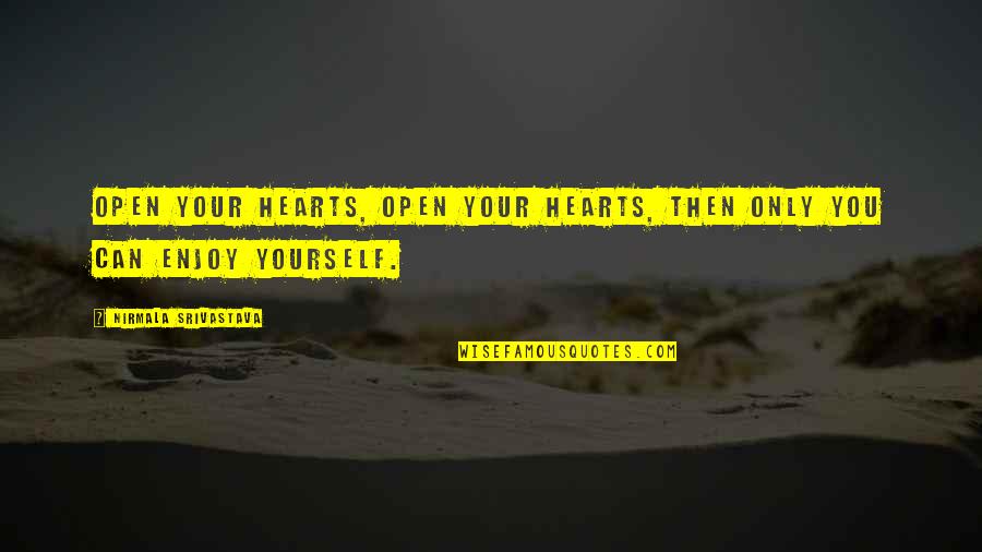 Srivastava Quotes By Nirmala Srivastava: Open your hearts, open your hearts, then only