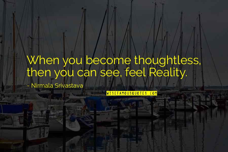 Srivastava Quotes By Nirmala Srivastava: When you become thoughtless, then you can see,