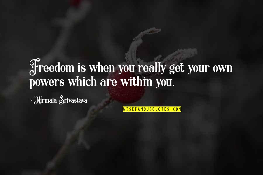 Srivastava Quotes By Nirmala Srivastava: Freedom is when you really get your own