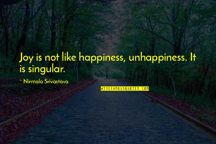 Srivastava Quotes By Nirmala Srivastava: Joy is not like happiness, unhappiness. It is