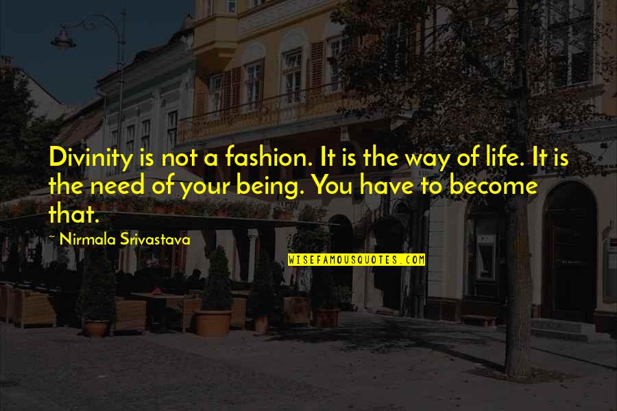 Srivastava Quotes By Nirmala Srivastava: Divinity is not a fashion. It is the