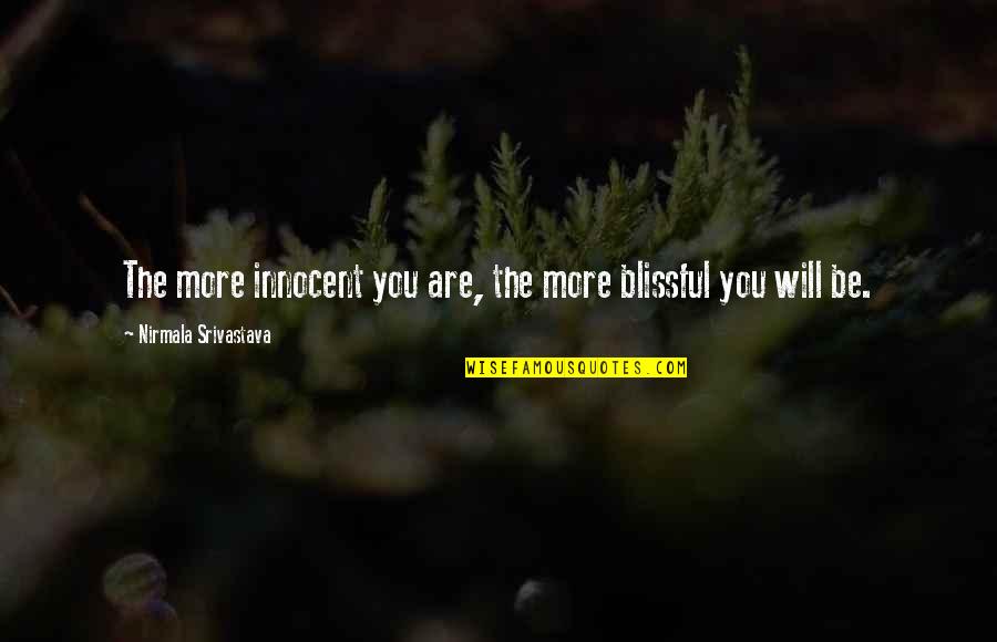 Srivastava Quotes By Nirmala Srivastava: The more innocent you are, the more blissful