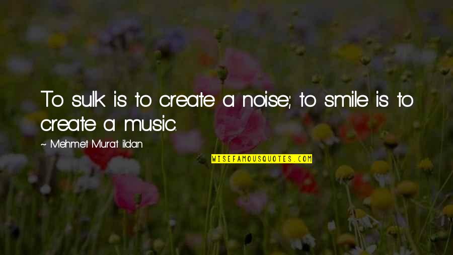 Srivatsam Quotes By Mehmet Murat Ildan: To sulk is to create a noise; to Srivatsam Quotes By Mehmet Murat Ildan: To sulk is to create a noise; to