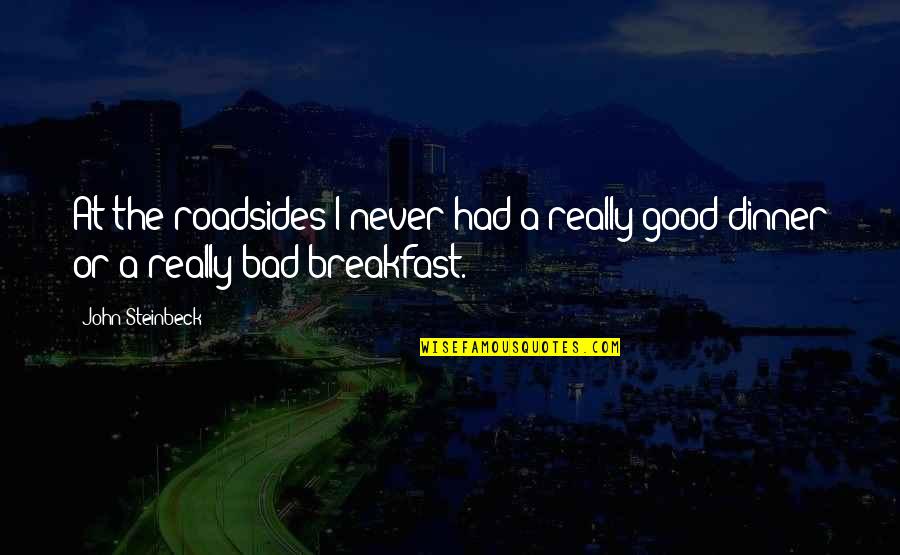 Srivatsav Chandrasekar Quotes By John Steinbeck: At the roadsides I never had a really