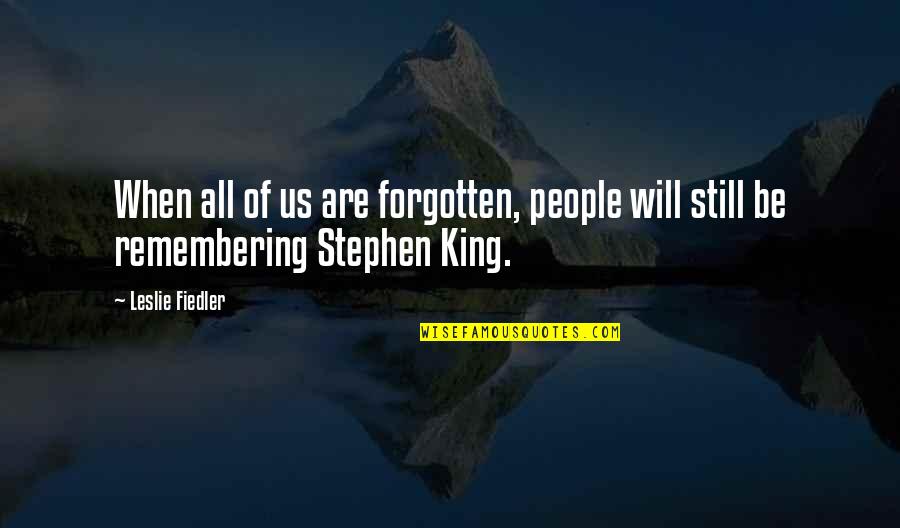 Srividya Basawa Quotes By Leslie Fiedler: When all of us are forgotten, people will