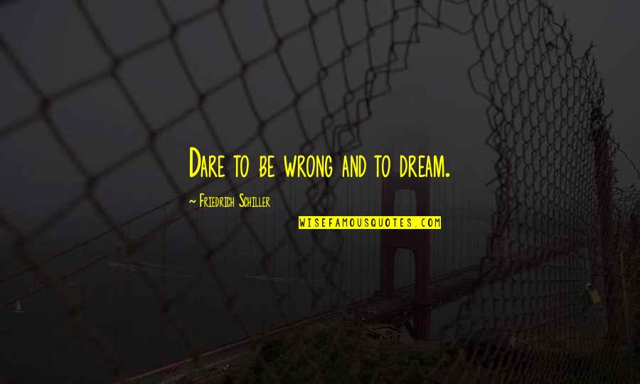 Srividya Natarajan Quotes By Friedrich Schiller: Dare to be wrong and to dream. Srividya Natarajan Quotes By Friedrich Schiller: Dare to be wrong and to dream.
