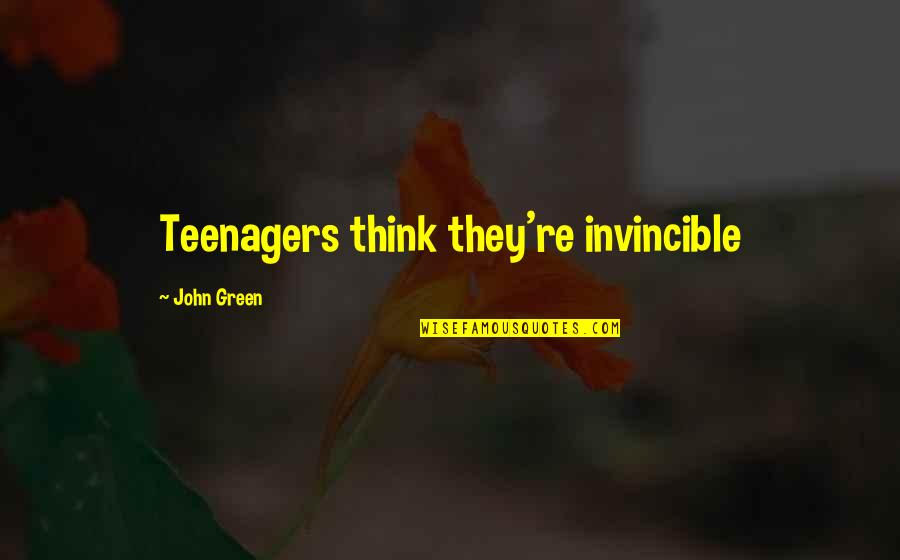 Srividya Natarajan Quotes By John Green: Teenagers think they're invincible Srividya Natarajan Quotes By John Green: Teenagers think they're invincible