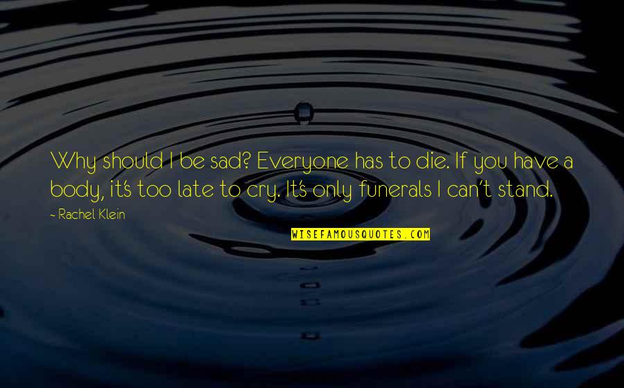Srividya Natarajan Quotes By Rachel Klein: Why should I be sad? Everyone has to Srividya Natarajan Quotes By Rachel Klein: Why should I be sad? Everyone has to