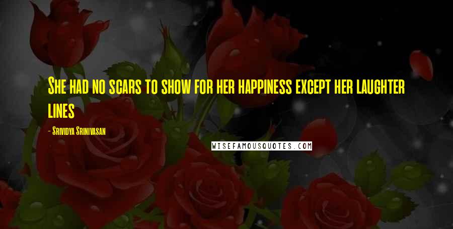 Srividya Srinivasan quotes: She had no scars to show for her happiness except her laughter lines