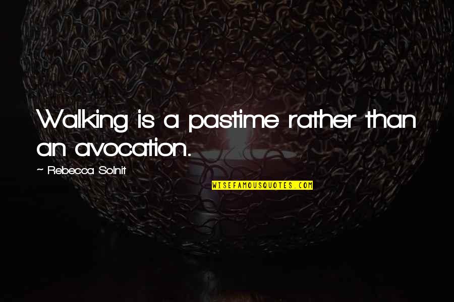 Srixon Quotes By Rebecca Solnit: Walking is a pastime rather than an avocation. Srixon Quotes By Rebecca Solnit: Walking is a pastime rather than an avocation.