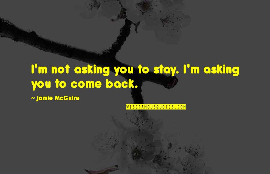 Srk Best Quotes By Jamie McGuire: I'm not asking you to stay. I'm asking