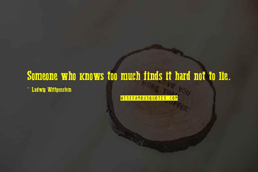 Srk Best Quotes By Ludwig Wittgenstein: Someone who knows too much finds it hard