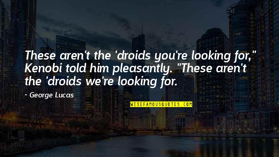 Srk Mannat Quotes By George Lucas: These aren't the 'droids you're looking for," Kenobi Srk Mannat Quotes By George Lucas: These aren't the 'droids you're looking for," Kenobi