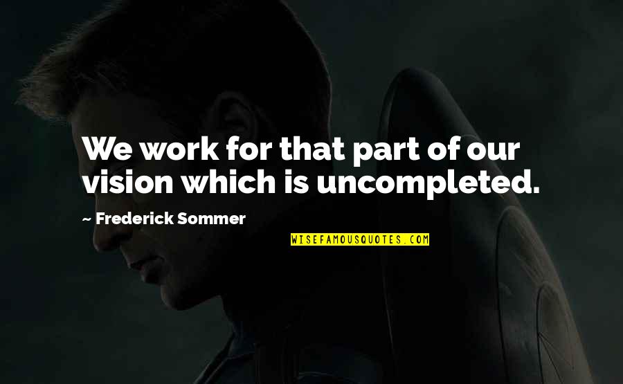 Srk's Quotes By Frederick Sommer: We work for that part of our vision