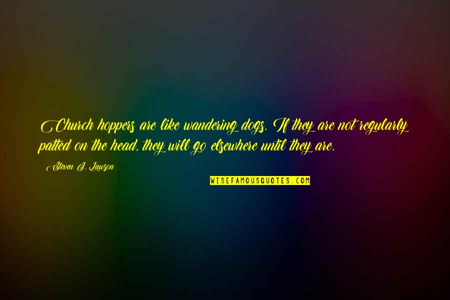 Srmstheatre Quotes By Steven J. Lawson: Church hoppers are like wandering dogs. If they Srmstheatre Quotes By Steven J. Lawson: Church hoppers are like wandering dogs. If they