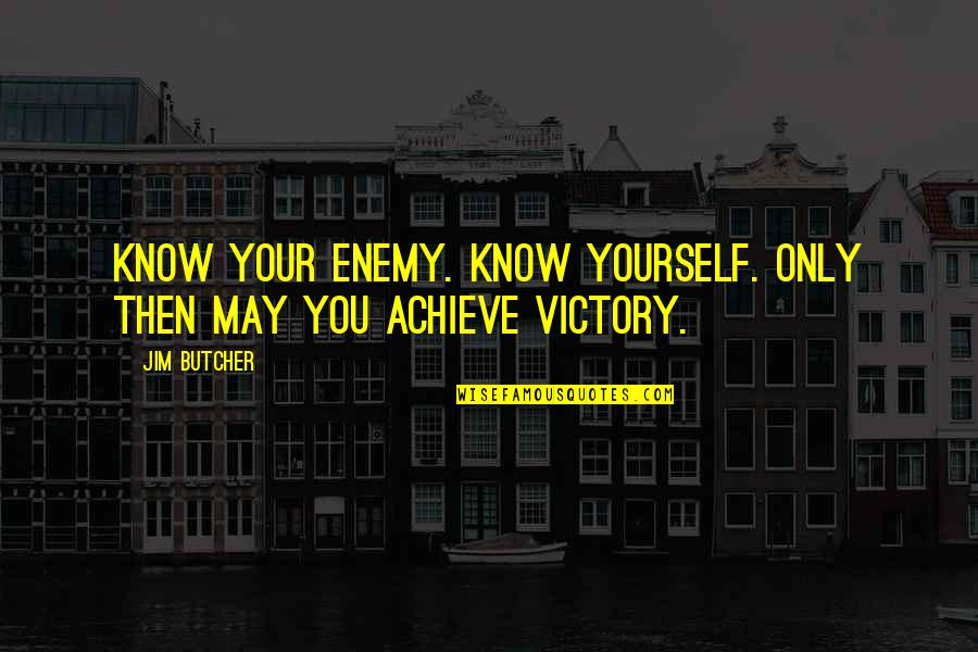 Srnnik Quotes By Jim Butcher: Know your enemy. Know yourself. Only then may