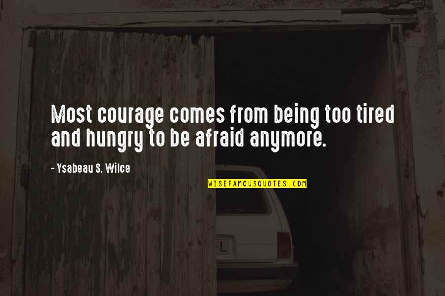 Srno3 Quotes By Ysabeau S. Wilce: Most courage comes from being too tired and Srno3 Quotes By Ysabeau S. Wilce: Most courage comes from being too tired and