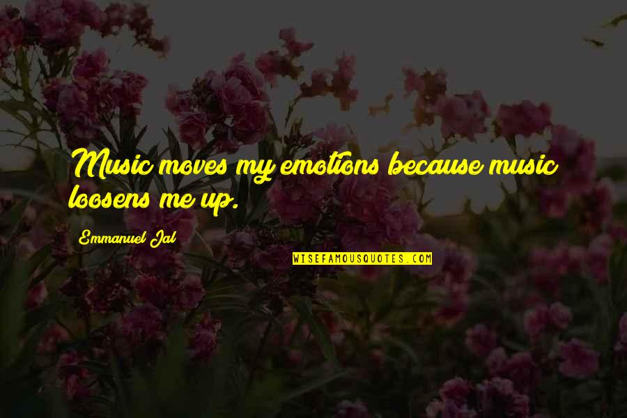 Srnom Quotes By Emmanuel Jal: Music moves my emotions because music loosens me Srnom Quotes By Emmanuel Jal: Music moves my emotions because music loosens me