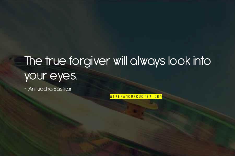 Srnra Quotes By Aniruddha Sastikar: The true forgiver will always look into your Srnra Quotes By Aniruddha Sastikar: The true forgiver will always look into your