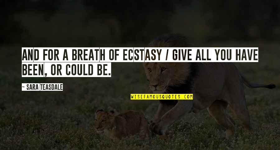Srnra Quotes By Sara Teasdale: And for a breath of ecstasy / Give