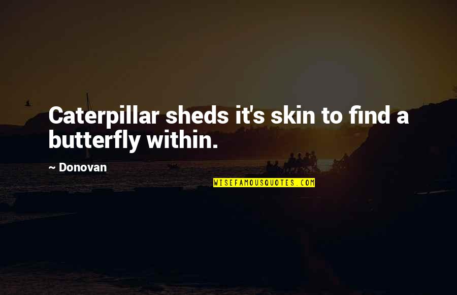 Sroka Quotes By Donovan: Caterpillar sheds it's skin to find a butterfly