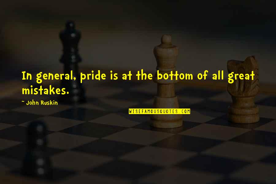 Srongest Quotes By John Ruskin: In general, pride is at the bottom of