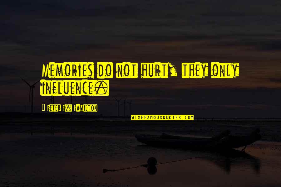 Sround 650 Quotes By Peter F. Hamilton: Memories do not hurt, they only influence. Sround 650 Quotes By Peter F. Hamilton: Memories do not hurt, they only influence.
