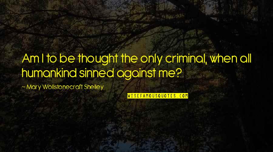 Srozumnet Quotes By Mary Wollstonecraft Shelley: Am I to be thought the only criminal,