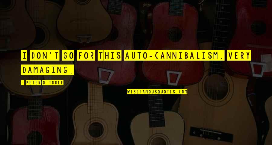 Srpski Quotes By Peter O'Toole: I don't go for this auto-cannibalism. Very damaging. Srpski Quotes By Peter O'Toole: I don't go for this auto-cannibalism. Very damaging.
