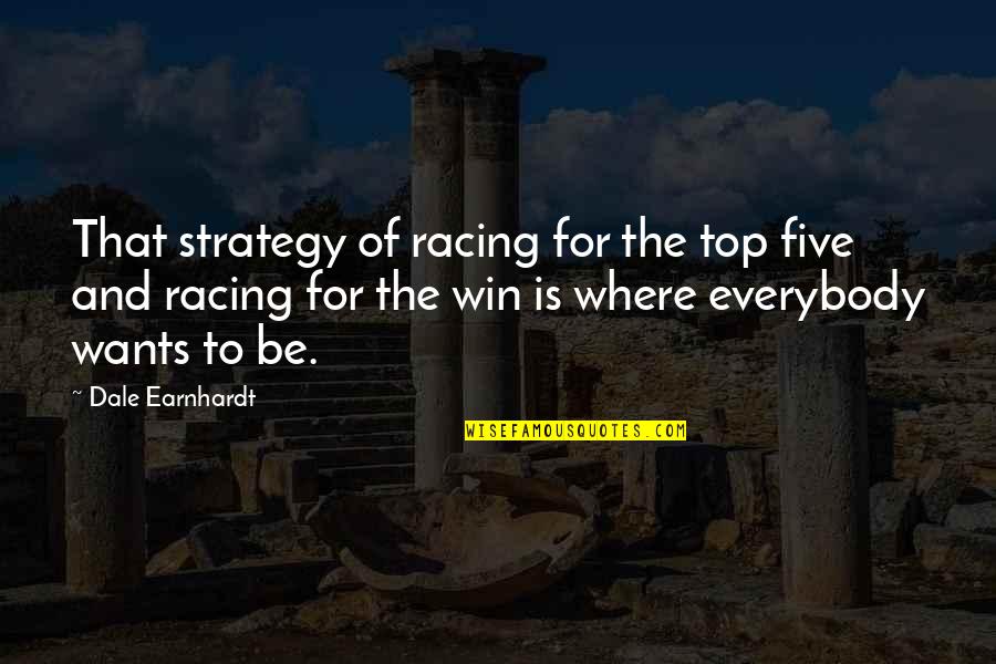Srta New Bedford Quotes By Dale Earnhardt: That strategy of racing for the top five Srta New Bedford Quotes By Dale Earnhardt: That strategy of racing for the top five
