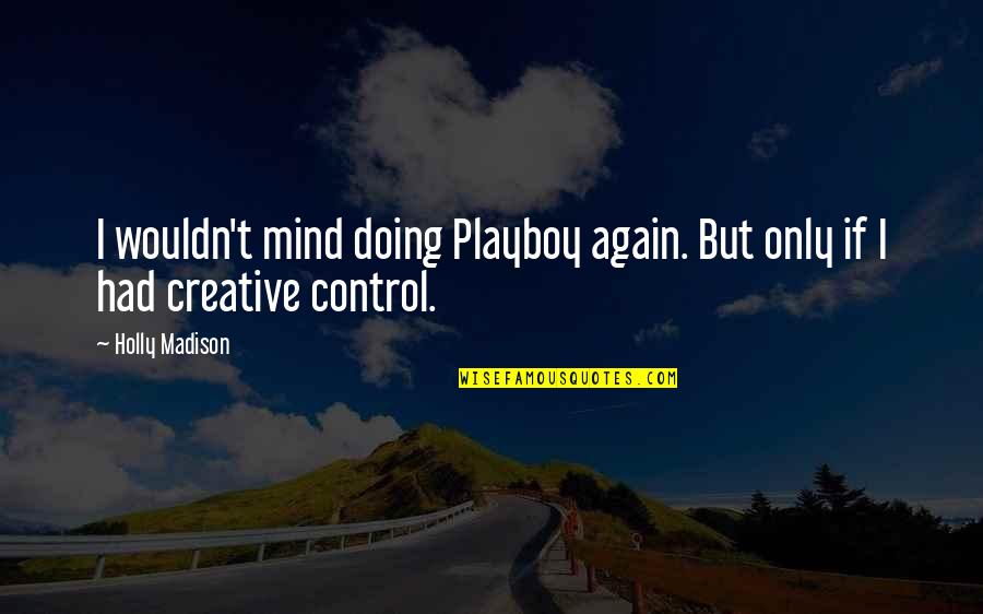 Srtaluly Quotes By Holly Madison: I wouldn't mind doing Playboy again. But only