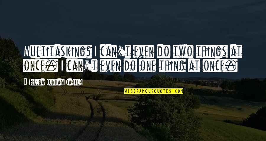 Srttexas Quotes By Helena Bonham Carter: Multitasking? I can't even do two things at Srttexas Quotes By Helena Bonham Carter: Multitasking? I can't even do two things at