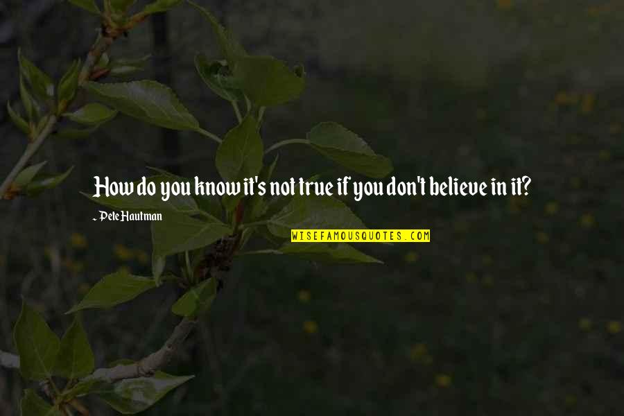 Srttexas Quotes By Pete Hautman: How do you know it's not true if Srttexas Quotes By Pete Hautman: How do you know it's not true if