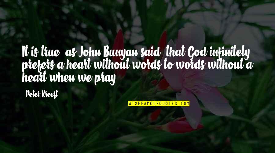 Srttexas Quotes By Peter Kreeft: It is true, as John Bunyan said, that Srttexas Quotes By Peter Kreeft: It is true, as John Bunyan said, that
