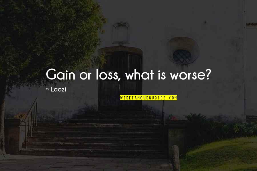 Srully Neiman Quotes By Laozi: Gain or loss, what is worse? Srully Neiman Quotes By Laozi: Gain or loss, what is worse?