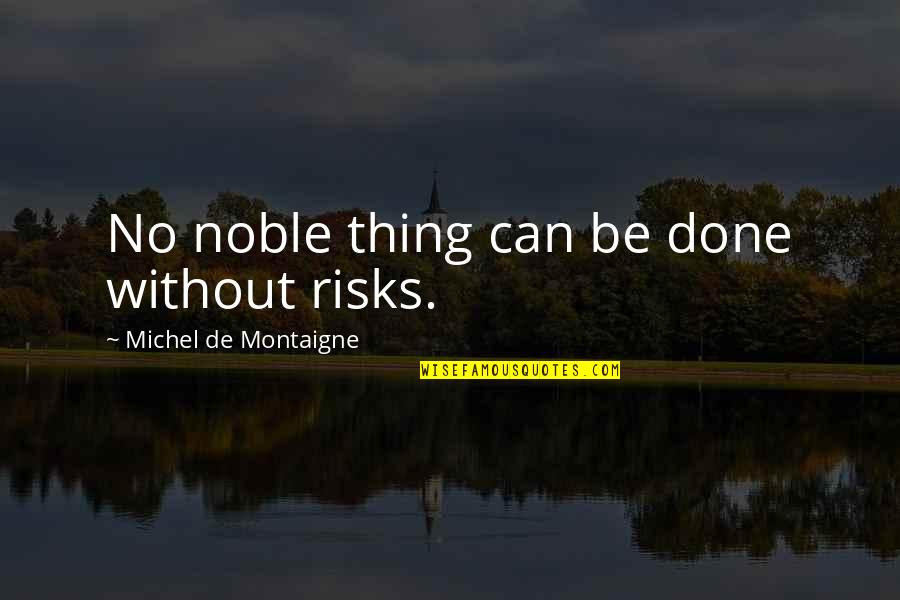 Srully Williger Quotes By Michel De Montaigne: No noble thing can be done without risks.