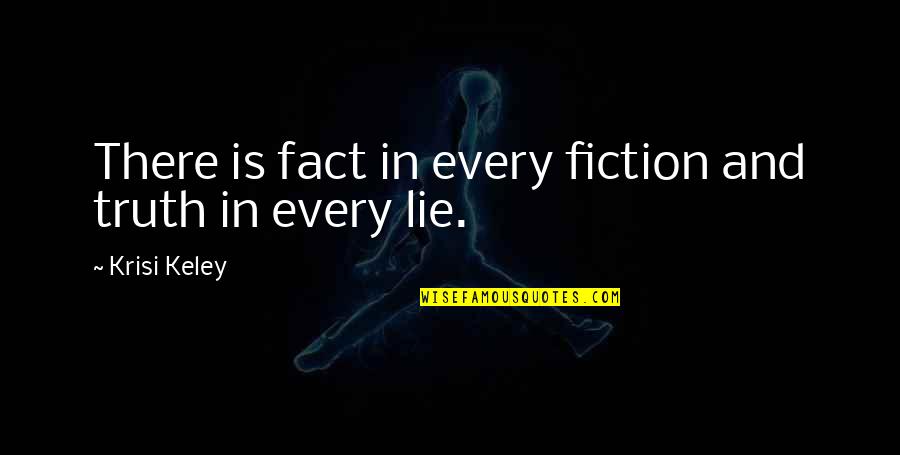 Sruta Sojowa Quotes By Krisi Keley: There is fact in every fiction and truth Sruta Sojowa Quotes By Krisi Keley: There is fact in every fiction and truth