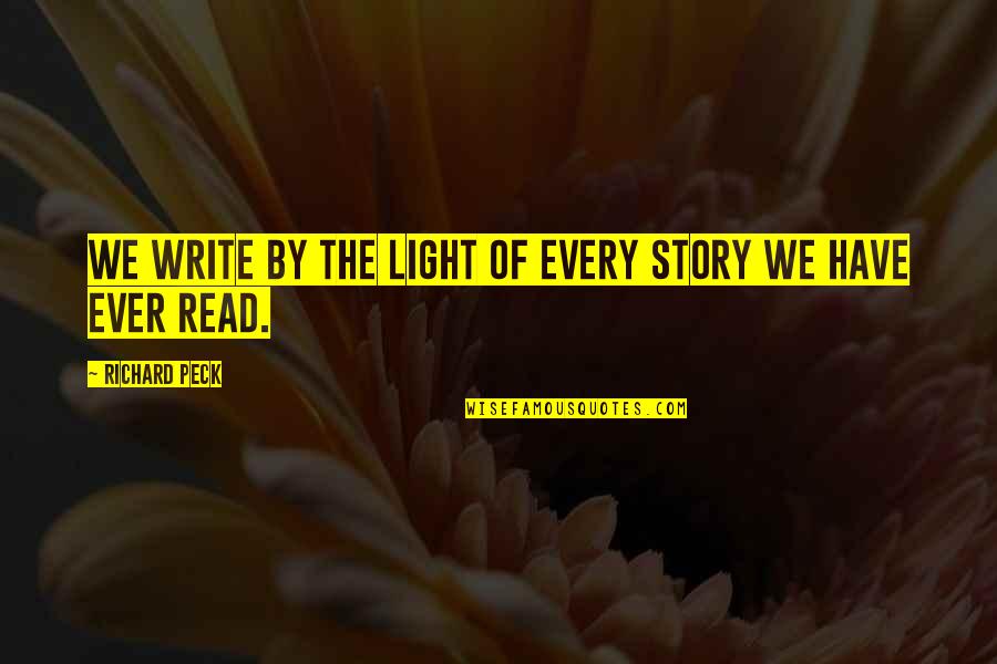 Sruta Sojowa Quotes By Richard Peck: We write by the light of every story Sruta Sojowa Quotes By Richard Peck: We write by the light of every story