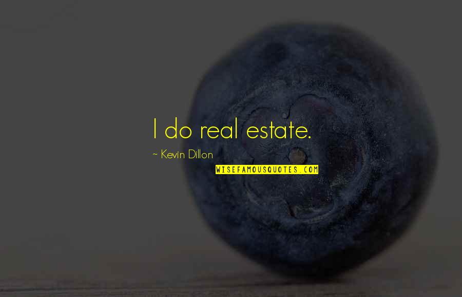 Sruti And Smriti Quotes By Kevin Dillon: I do real estate. Sruti And Smriti Quotes By Kevin Dillon: I do real estate.